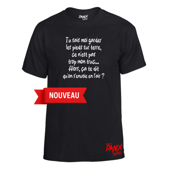Tshirt Tu sais moi garder les pieds sur terre ce n'est pas trop mon truc Alors ça te dit qu'on s'envoie en l'air ?